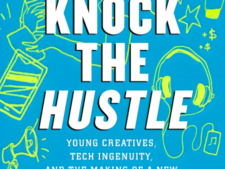 Don t Knock the Hustle: Young Creatives, Tech Ingenuity, and the Making of a New Innovation Economy For Sale