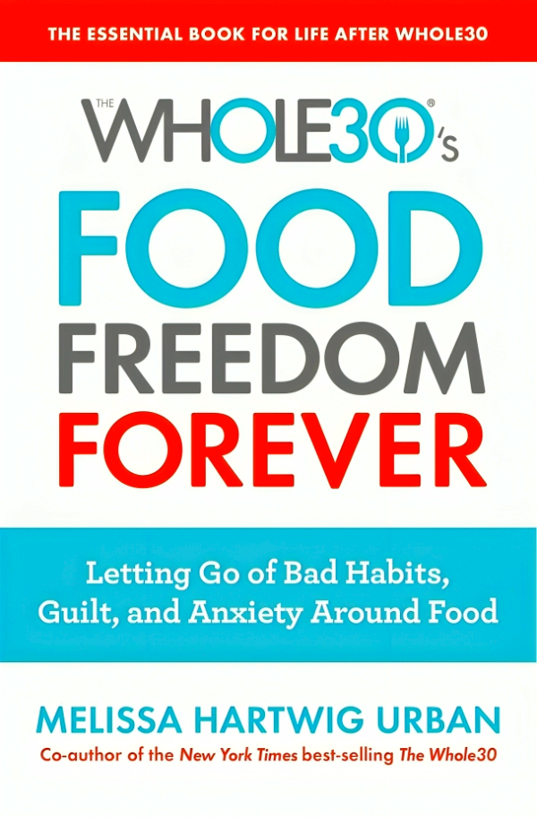 The Whole30 s Food Freedom Forever: Letting Go of Bad Habits, Guilt, and Anxiety Around Food For Cheap