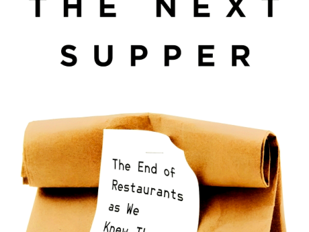 The Next Supper: The End of Restaurants as We Knew Them, and What Comes After Sale