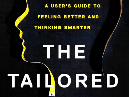 The Tailored Brain: From Ketamine, to Keto, to Companionship, a User s Guide to Feeling Better and Thinking Smarter Online now