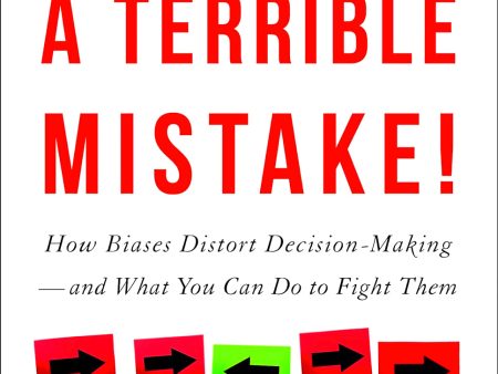 You re About to Make a Terrible Mistake: How Biases Distort Decision-Making and What You Can Do to Fight Them Discount